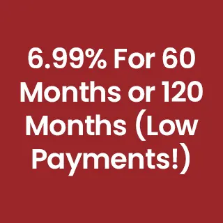 Installation-1 6.99% For 60 Months or 120 Months (Low Payments!)